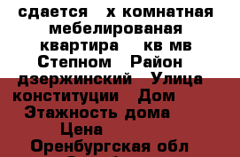 сдается 2 х комнатная мебелированая квартира 42 кв.мв Степном › Район ­ дзержинский › Улица ­ конституции › Дом ­ 26 › Этажность дома ­ 5 › Цена ­ 15 000 - Оренбургская обл., Оренбург г. Недвижимость » Квартиры аренда   